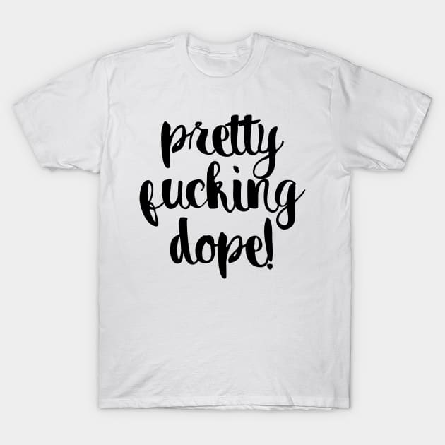 Pretty Fucking Dope T-Shirt by mrdurrs
